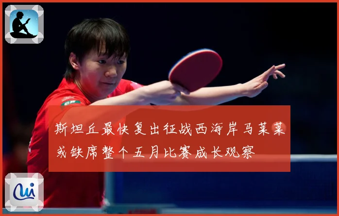 斯坦丘最快复出征战西海岸马莱莱或缺席整个五月比赛成长观察