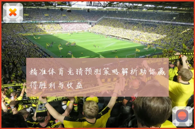 精准体育竞猜预测策略解析助你赢得胜利与收益