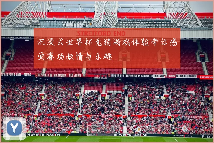 沉浸式世界杯竞猜游戏体验带你感受赛场激情与乐趣