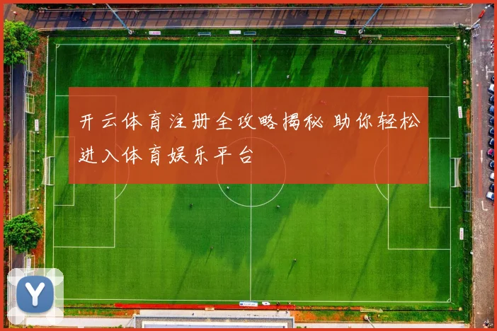 开云体育注册全攻略揭秘 助你轻松进入体育娱乐平台