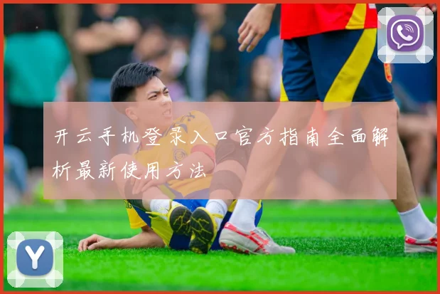 开云手机登录入口官方指南全面解析最新使用方法